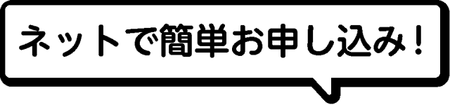 ネットで簡単お申し込み！