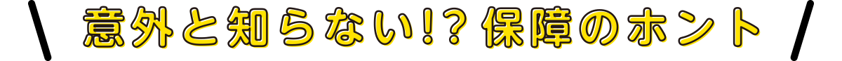 意外と知らない！？保障のホント