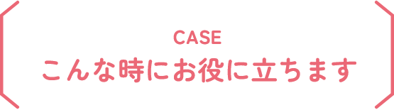 こんな時にお役に立ちます