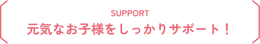元気なお子様をしっかりサポート！